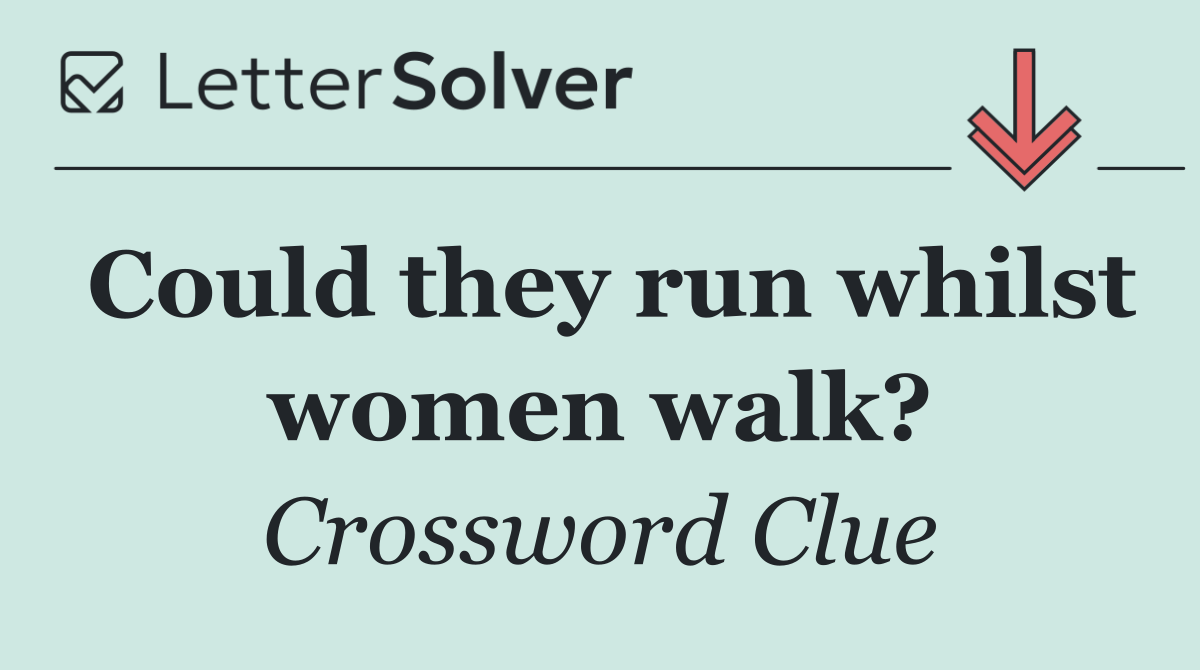 Could they run whilst women walk?