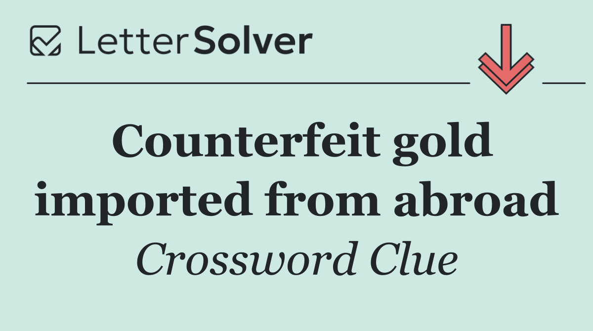 Counterfeit gold imported from abroad
