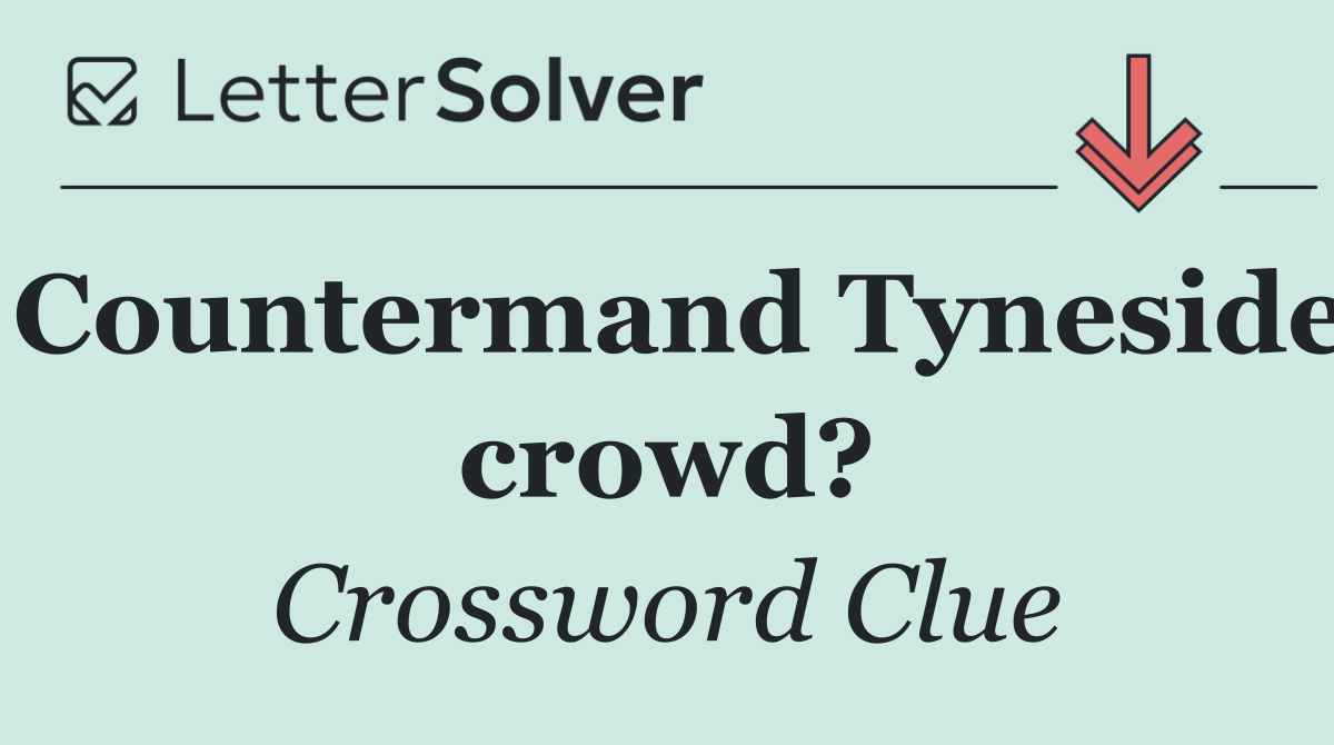 Countermand Tyneside crowd?