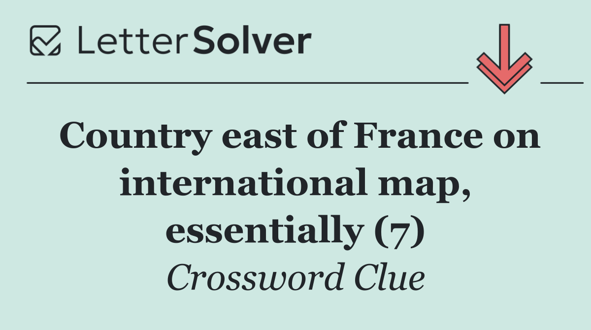 Country east of France on international map, essentially (7)