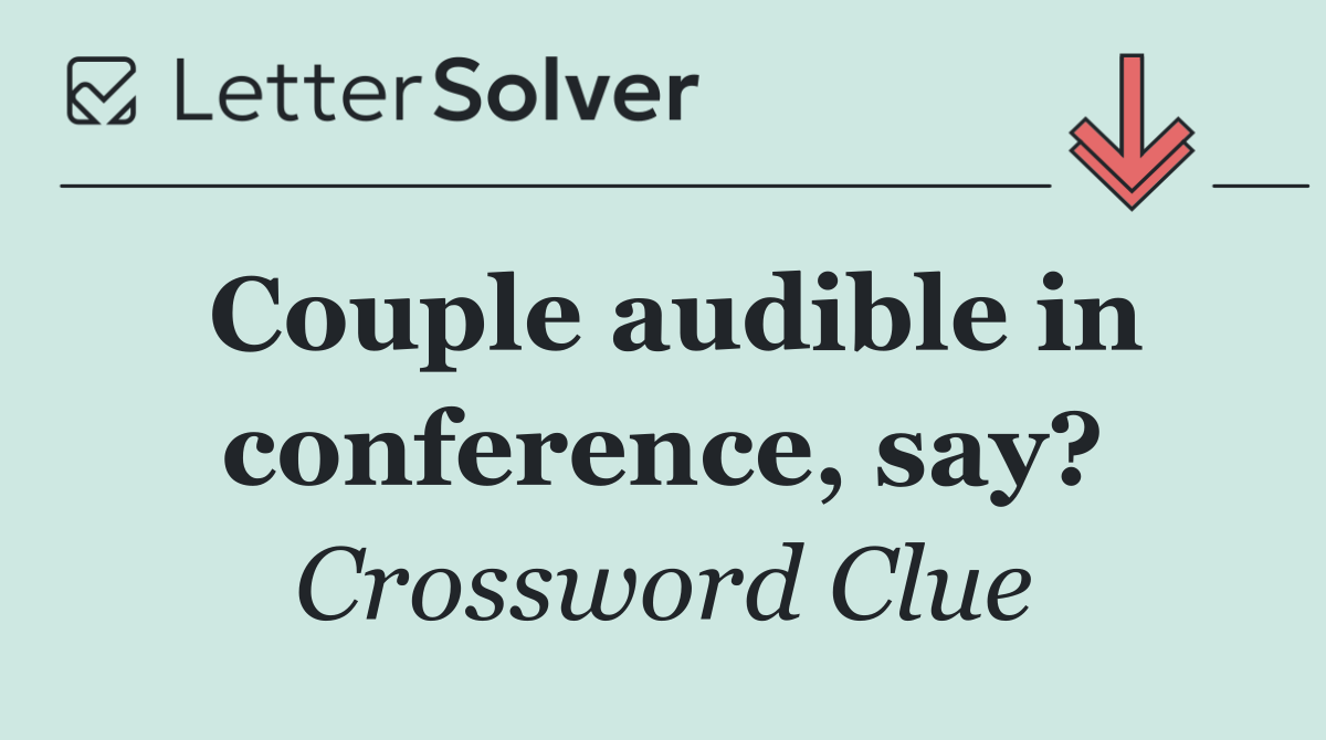 Couple audible in conference, say?