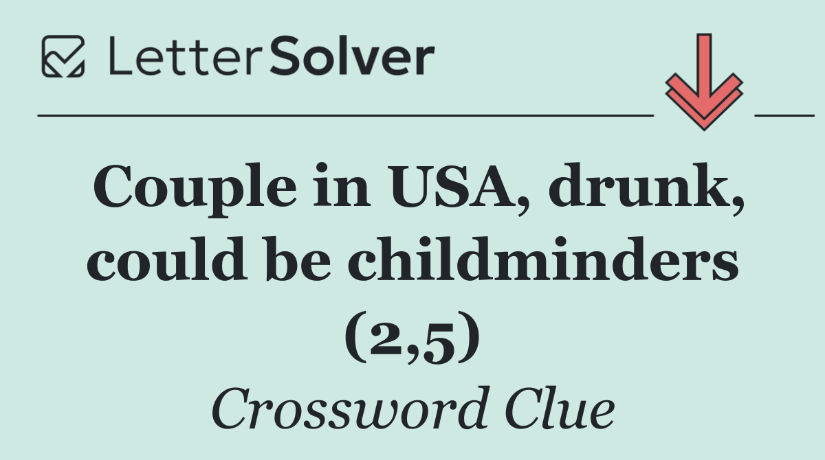 Couple in USA, drunk, could be childminders (2,5)