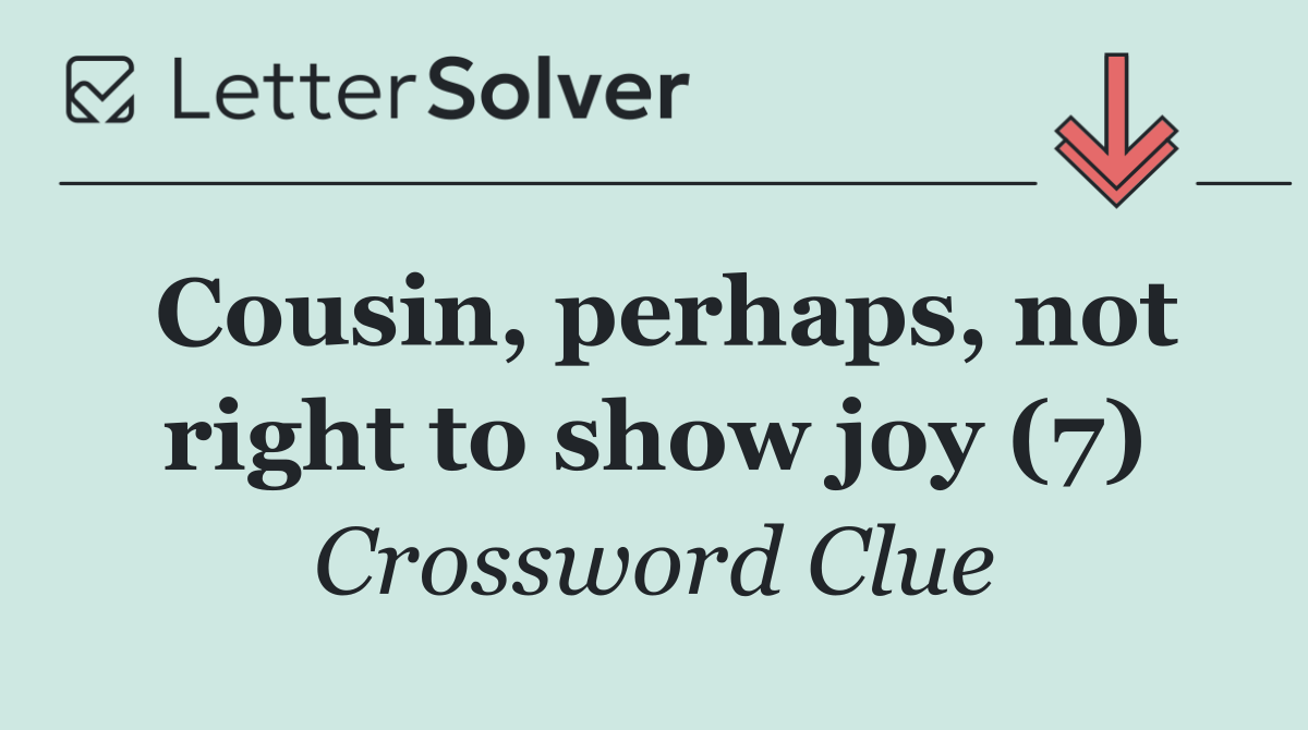 Cousin, perhaps, not right to show joy (7)