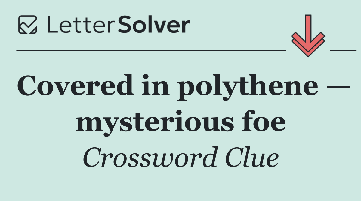 Covered in polythene — mysterious foe