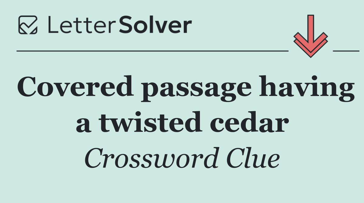 Covered passage having a twisted cedar