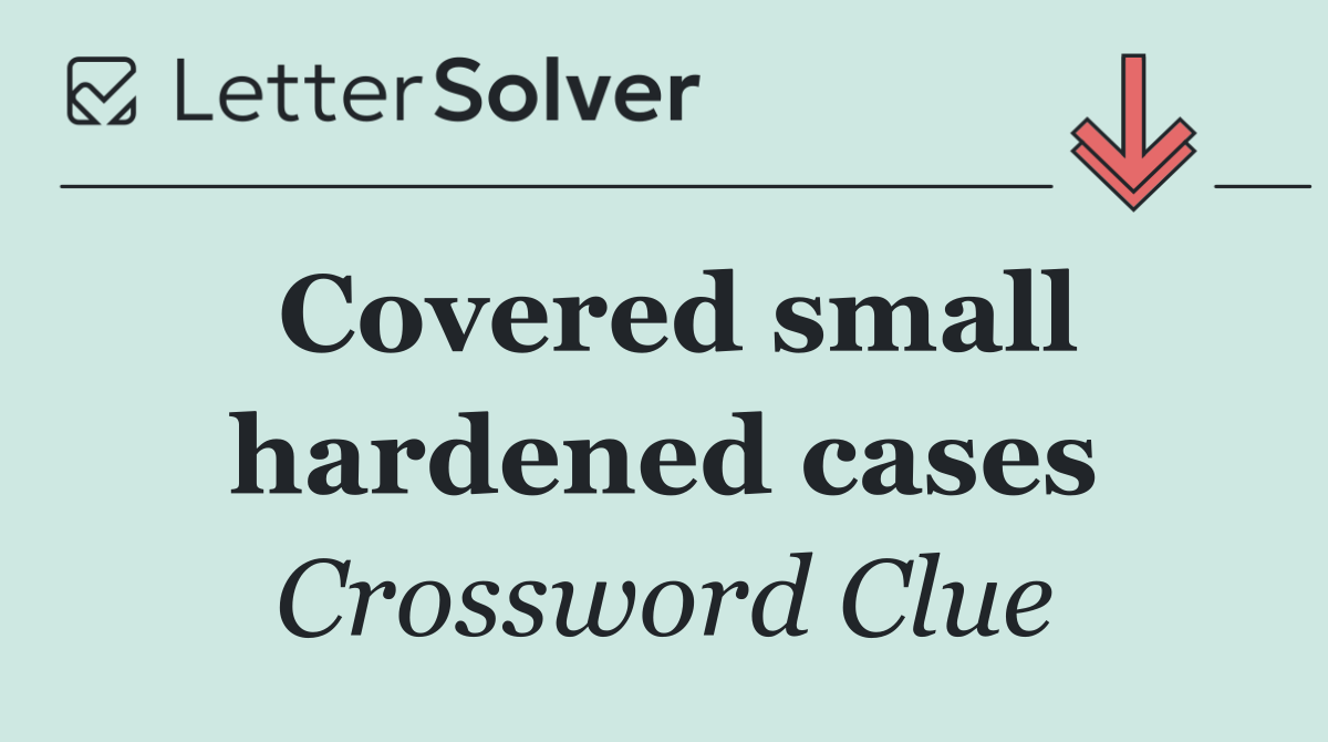 Covered small hardened cases