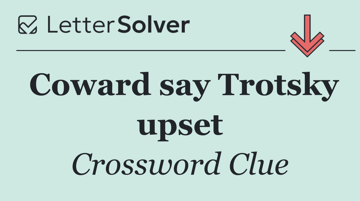 Coward say Trotsky upset