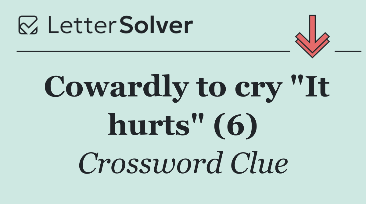 Cowardly to cry "It hurts" (6)