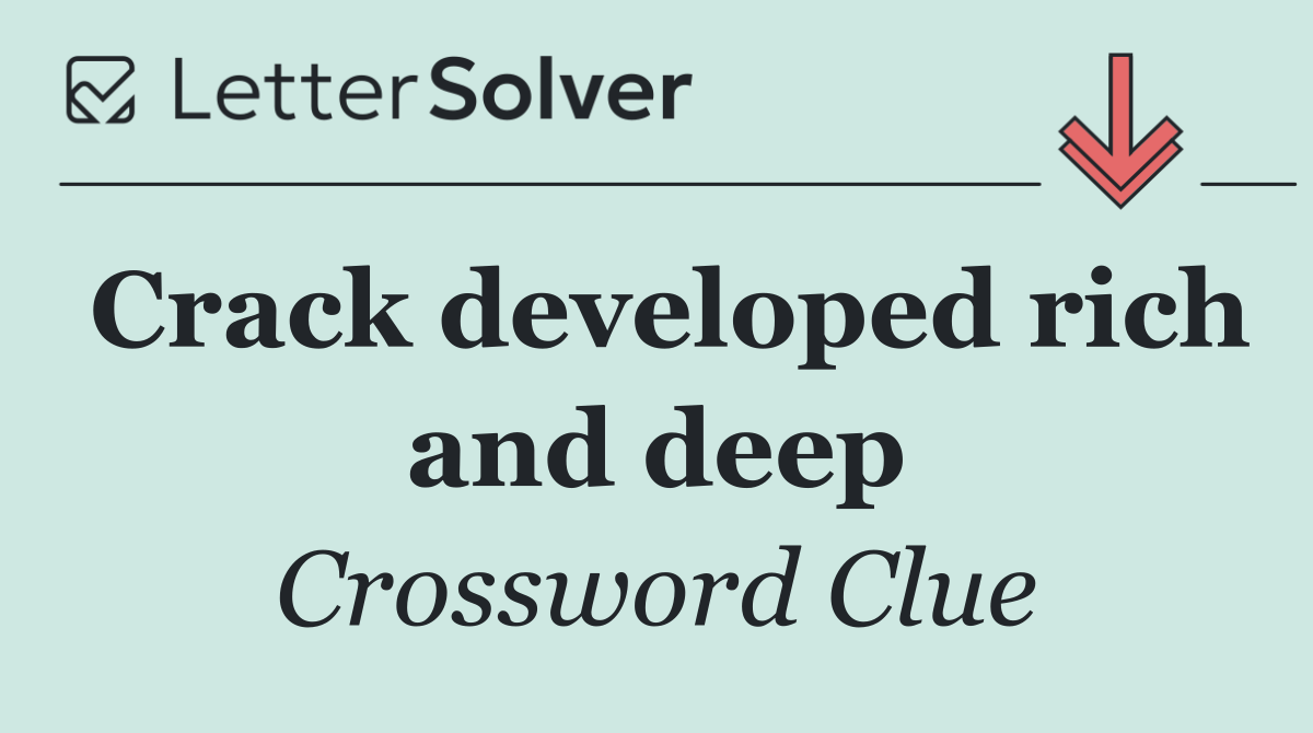 Crack developed rich and deep