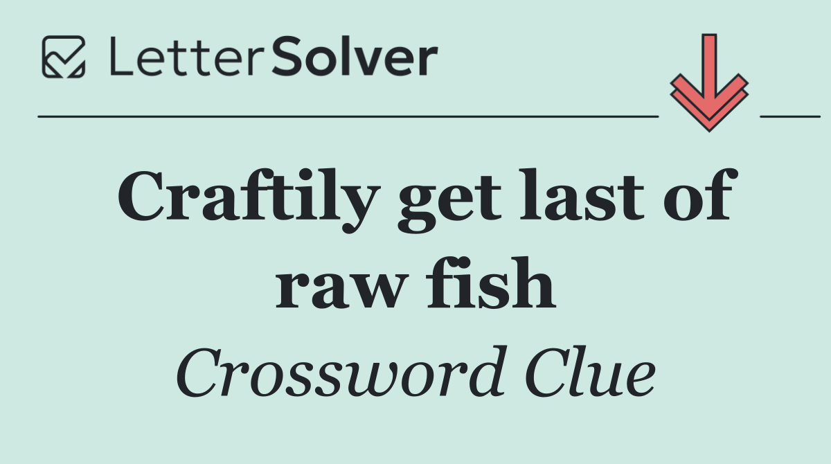 Craftily get last of raw fish