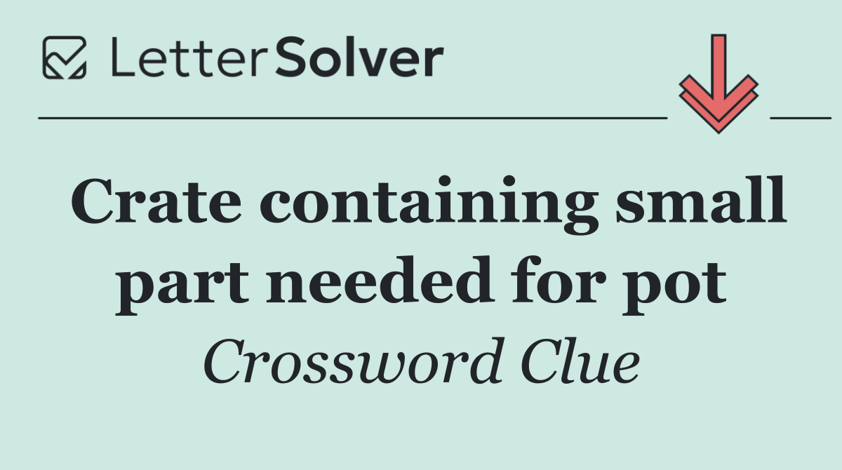 Crate containing small part needed for pot