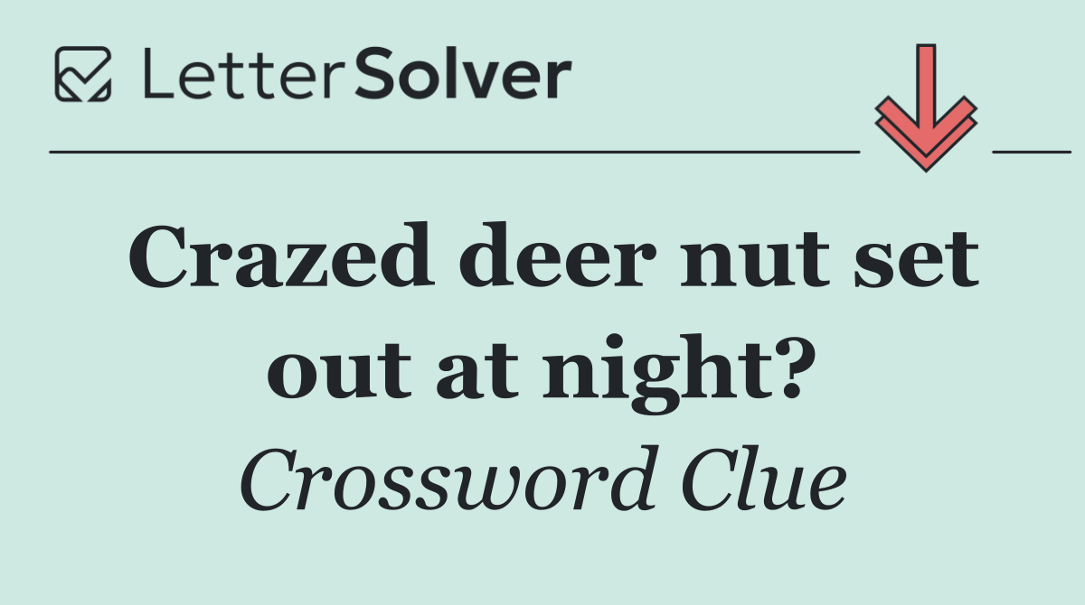 Crazed deer nut set out at night?