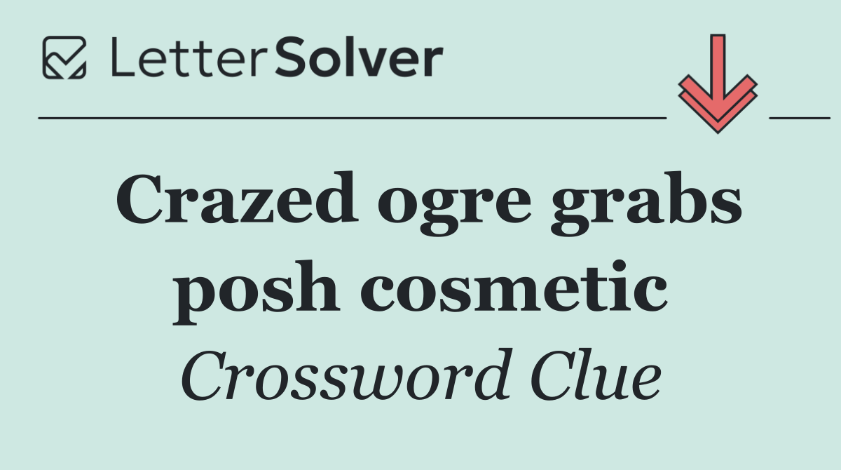 Crazed ogre grabs posh cosmetic