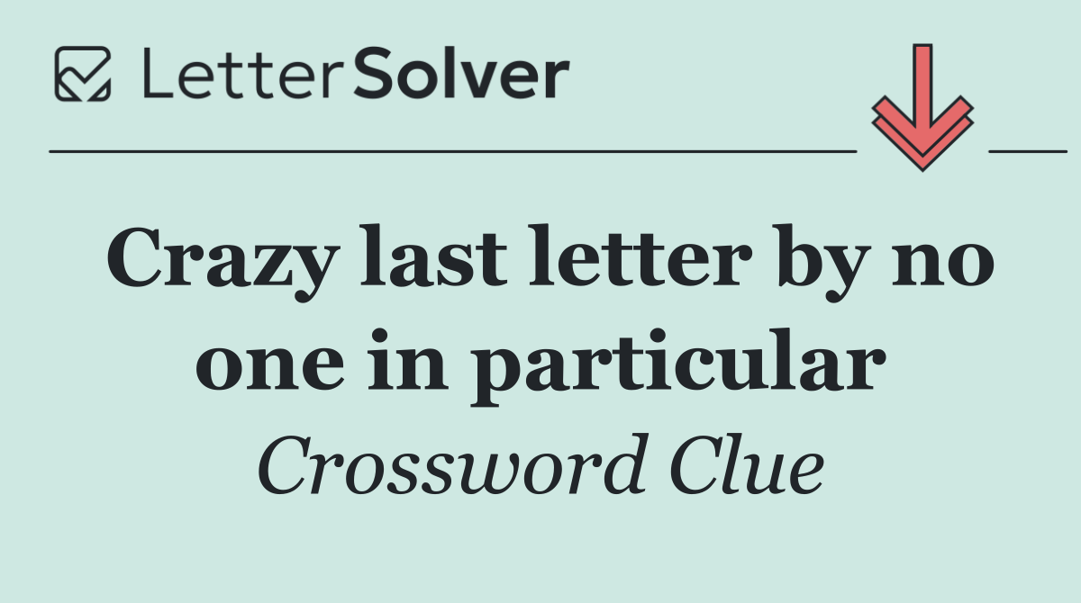 Crazy last letter by no one in particular