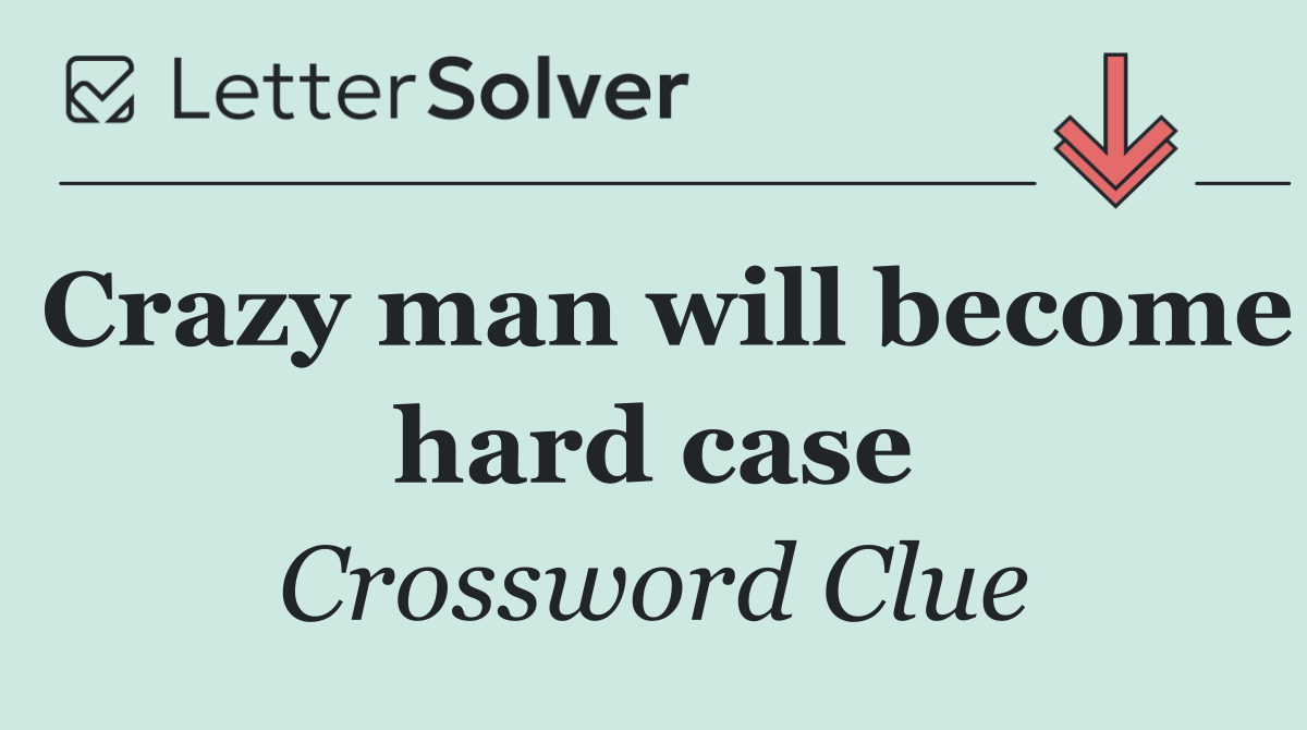 Crazy man will become hard case