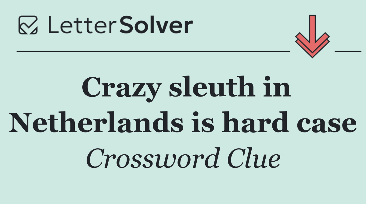 Crazy sleuth in Netherlands is hard case