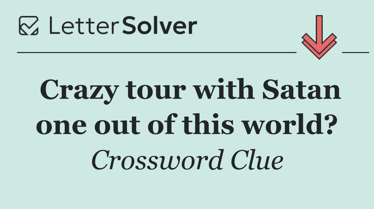 Crazy tour with Satan one out of this world?