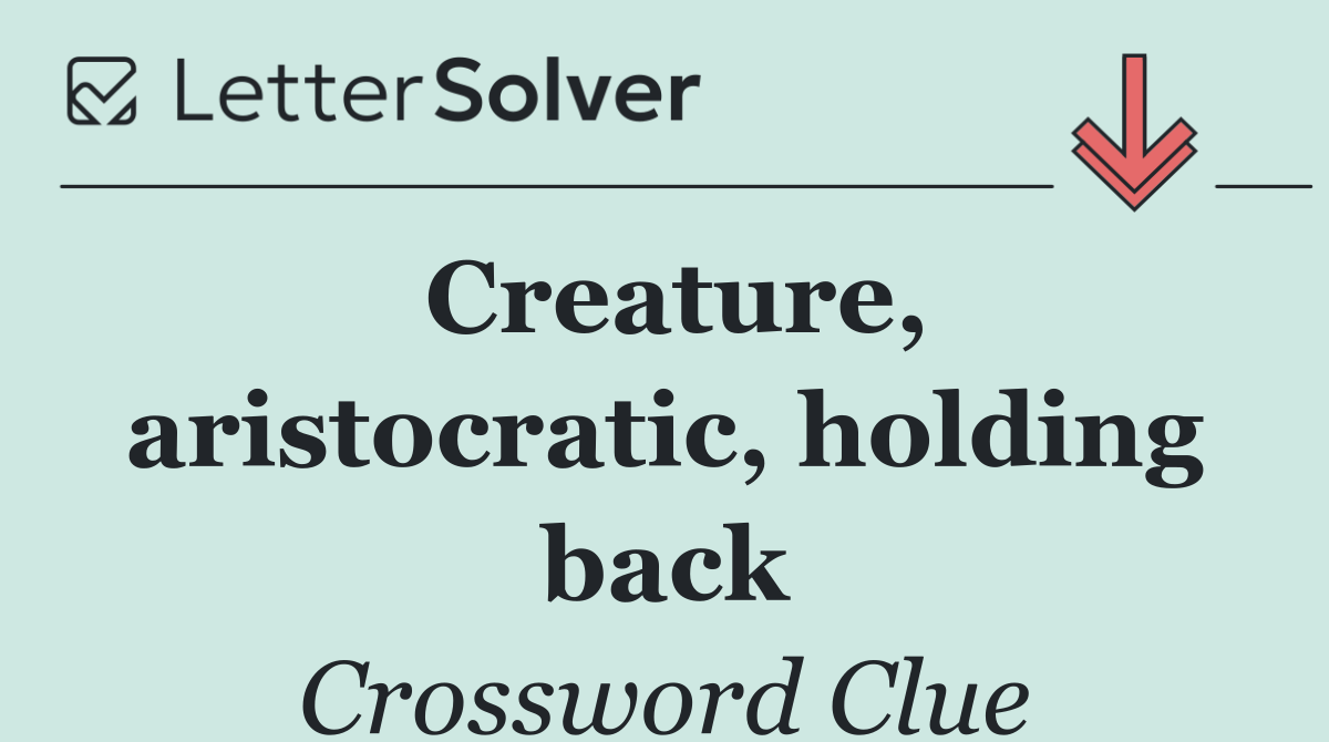 Creature, aristocratic, holding back