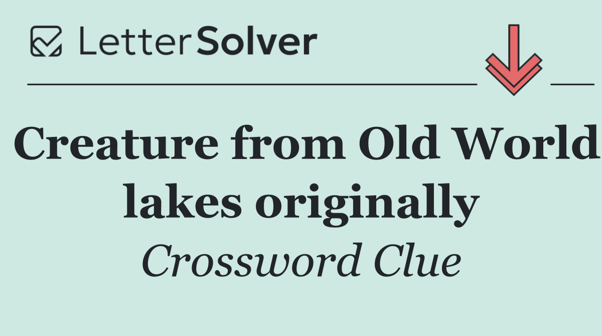 Creature from Old World lakes originally