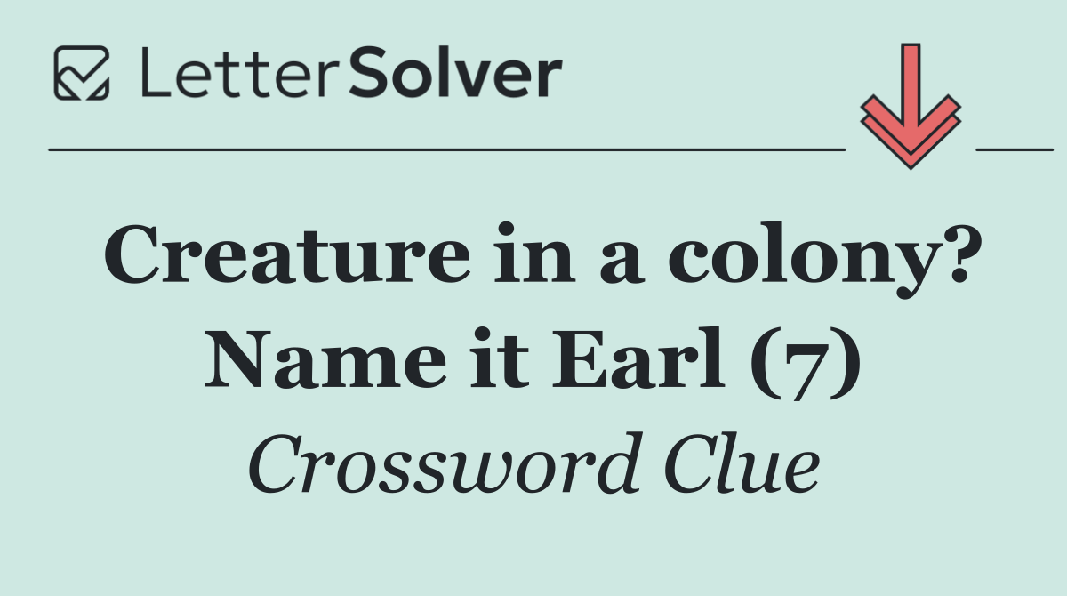 Creature in a colony? Name it Earl (7)