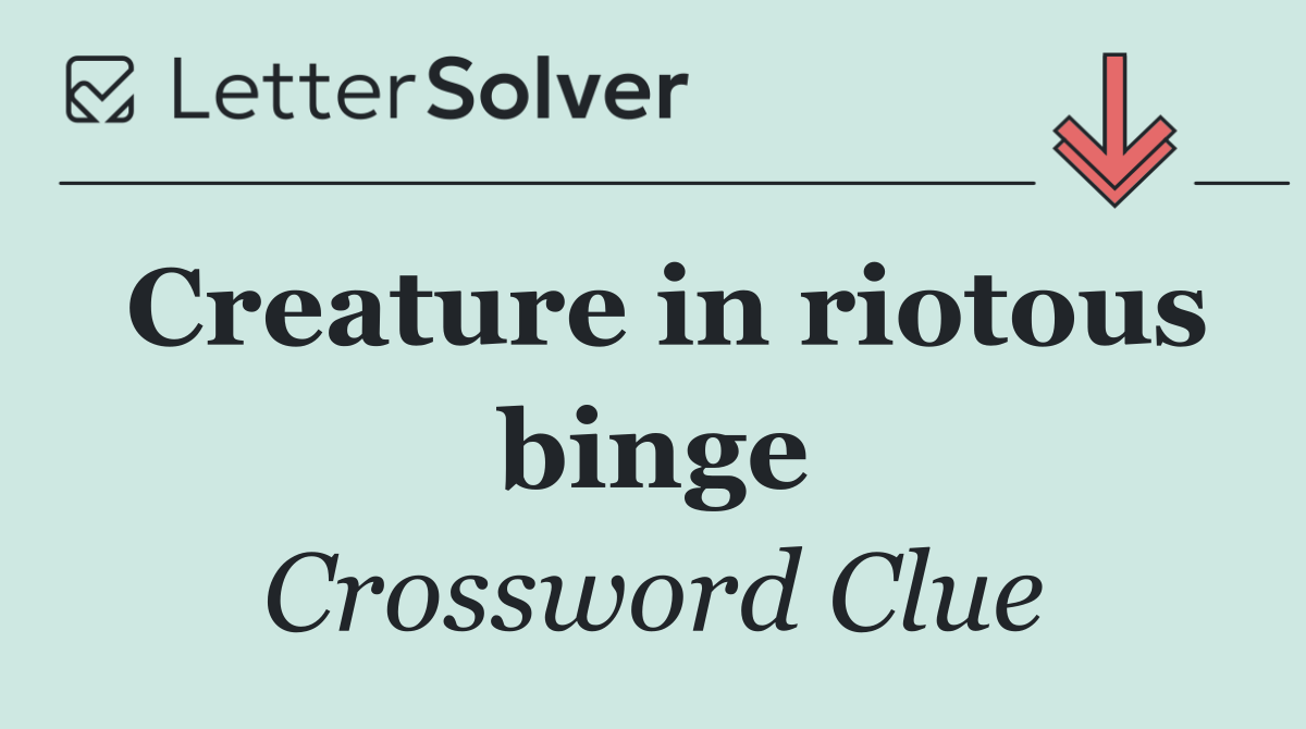 Creature in riotous binge