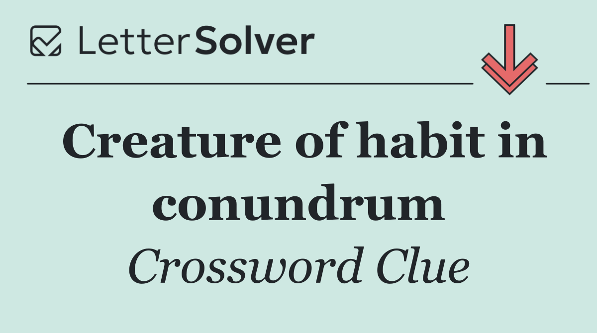 Creature of habit in conundrum