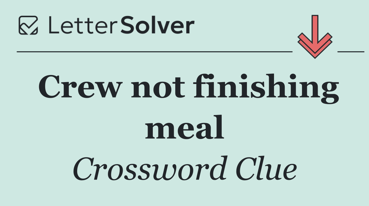 Crew not finishing meal