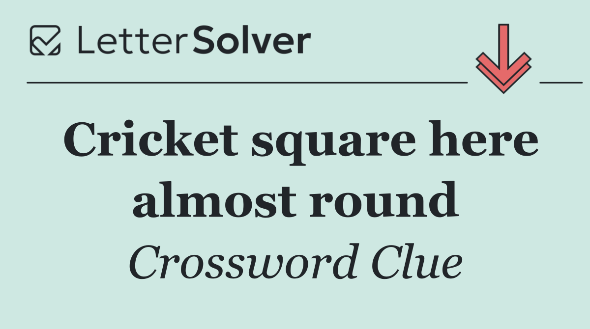 Cricket square here almost round