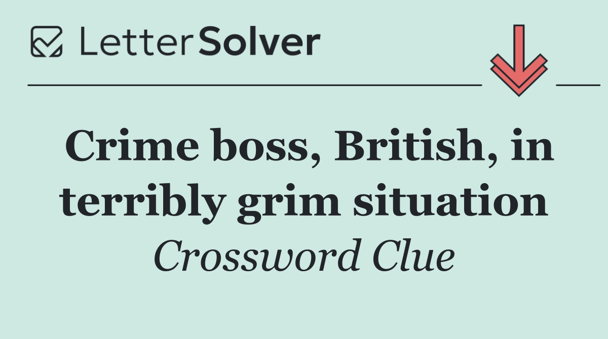 Crime boss, British, in terribly grim situation