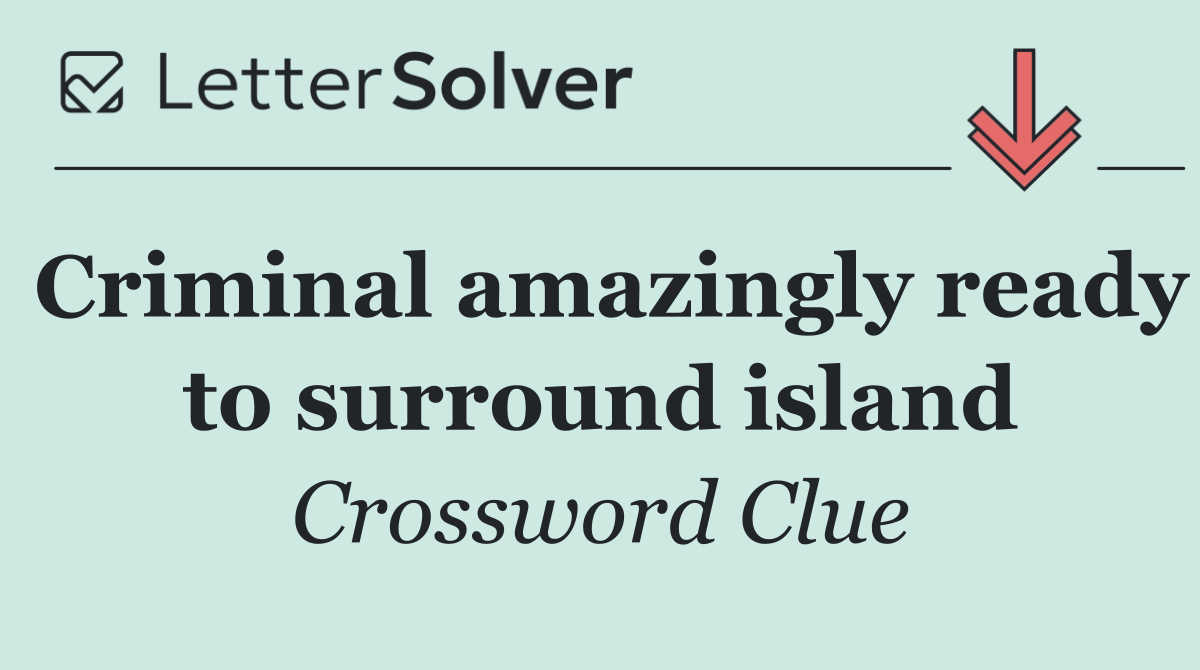 Criminal amazingly ready to surround island