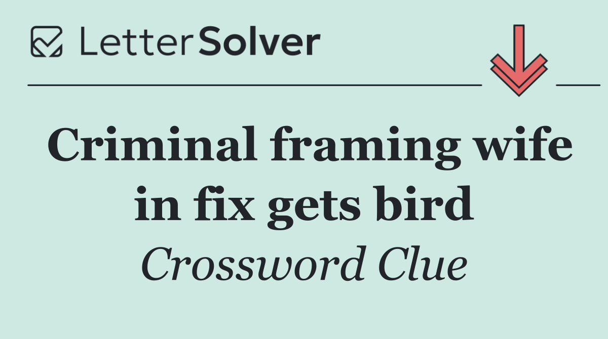 Criminal framing wife in fix gets bird