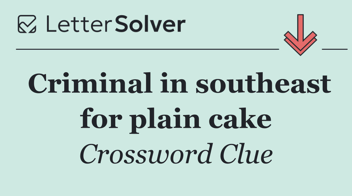 Criminal in southeast for plain cake