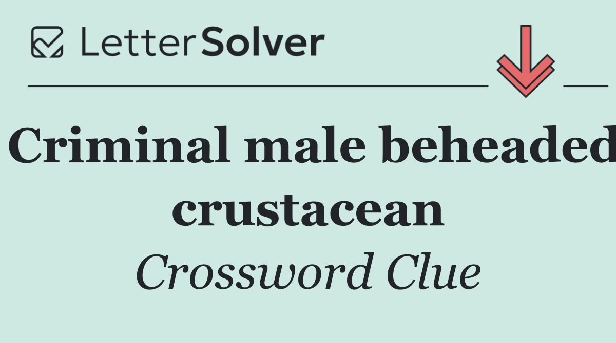 Criminal male beheaded crustacean