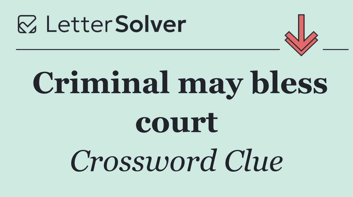 Criminal may bless court