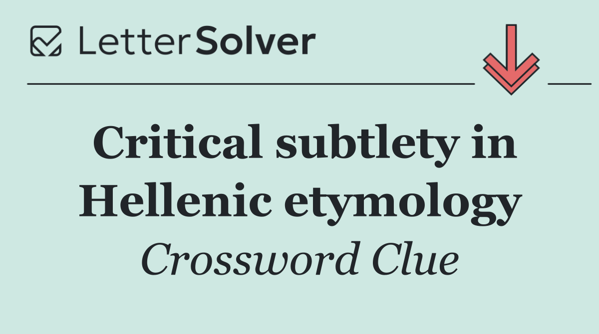Critical subtlety in Hellenic etymology