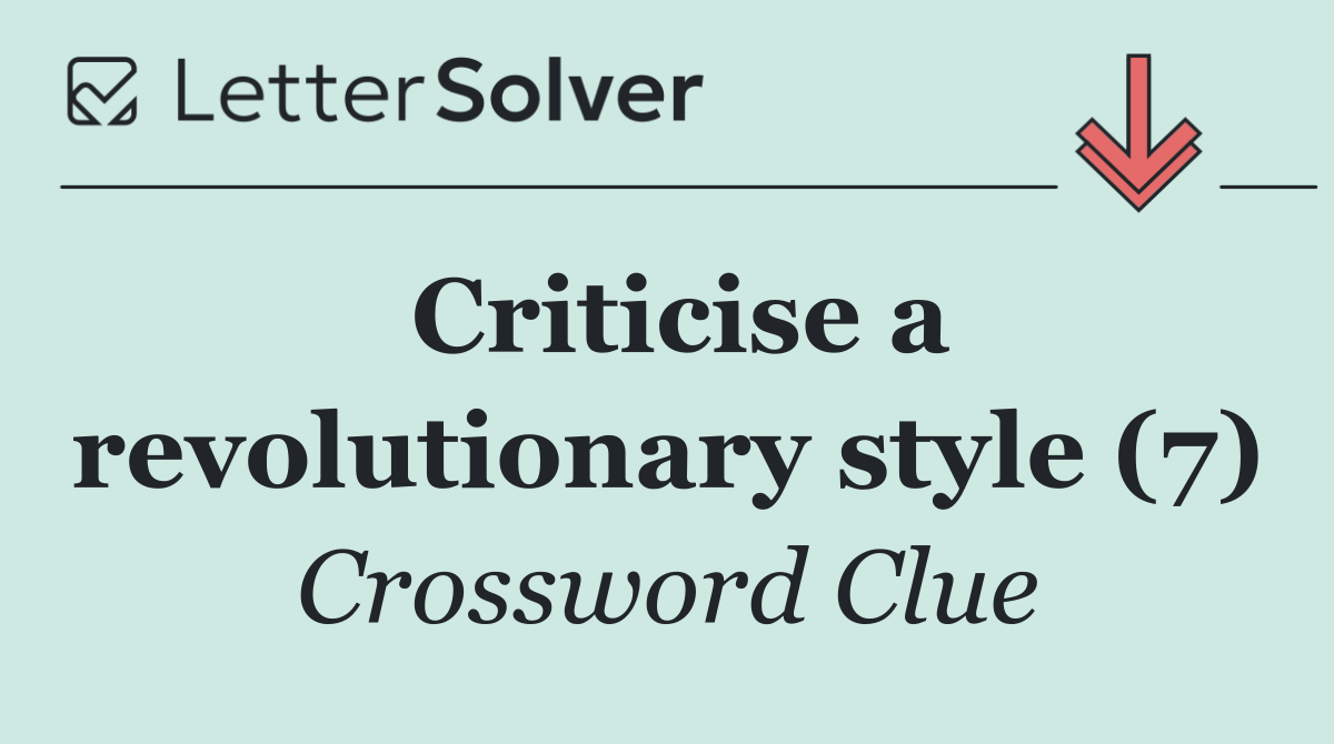 Criticise a revolutionary style (7)