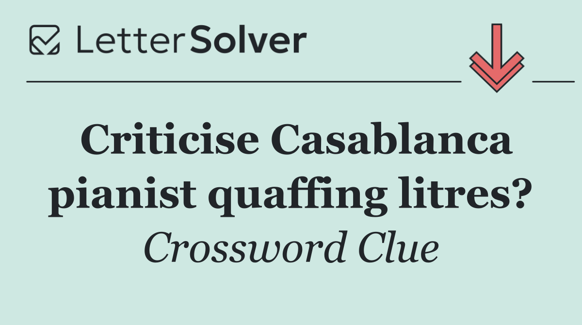 Criticise Casablanca pianist quaffing litres?