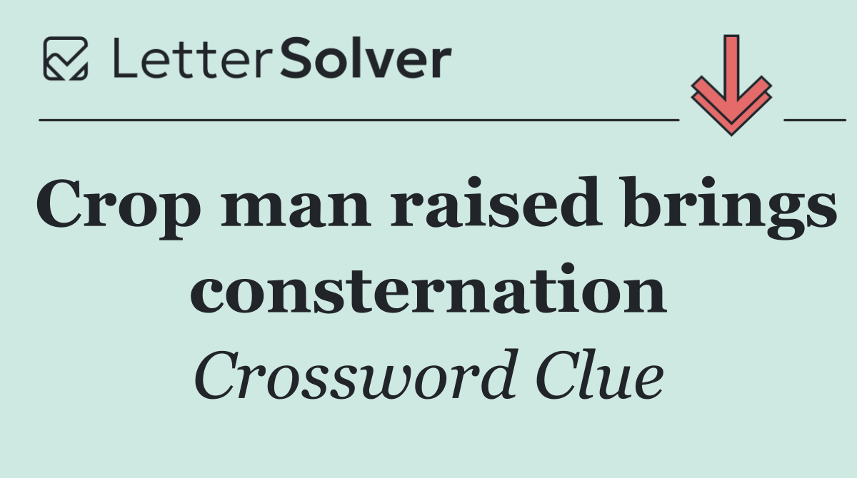 Crop man raised brings consternation