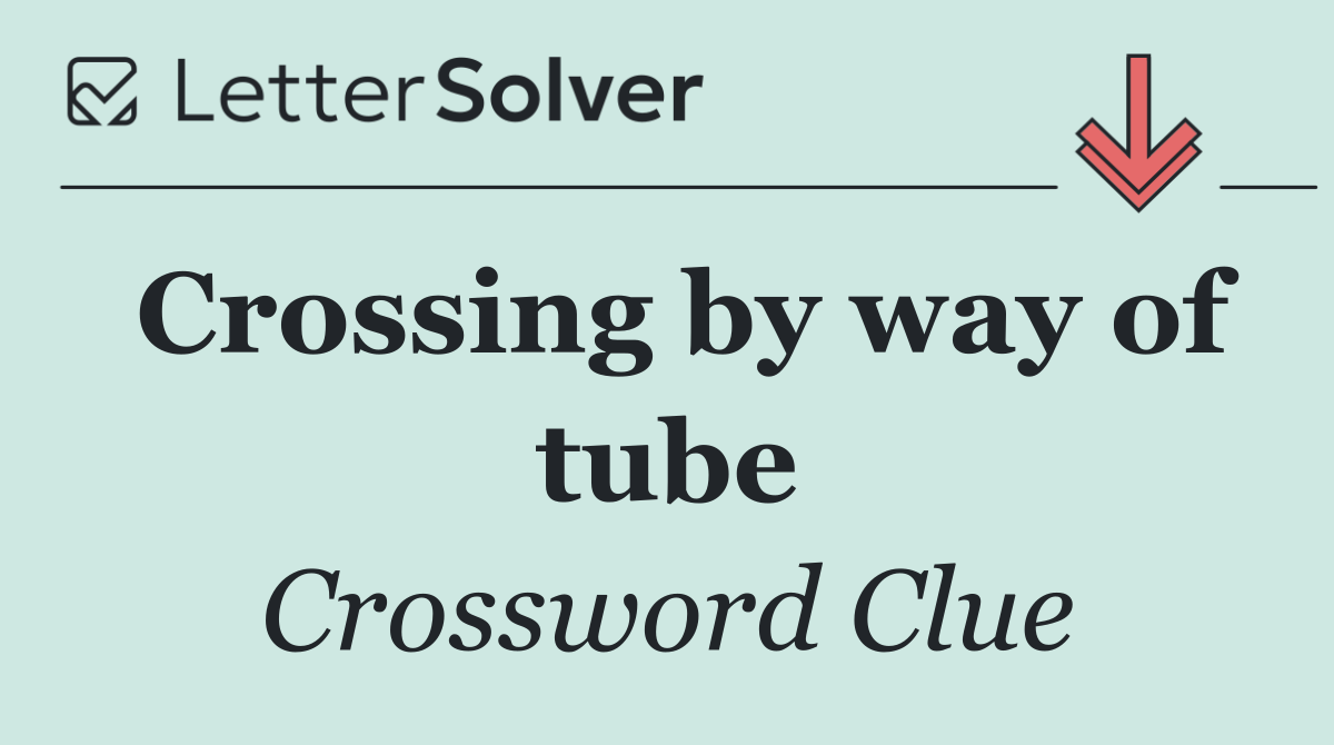 Crossing by way of tube