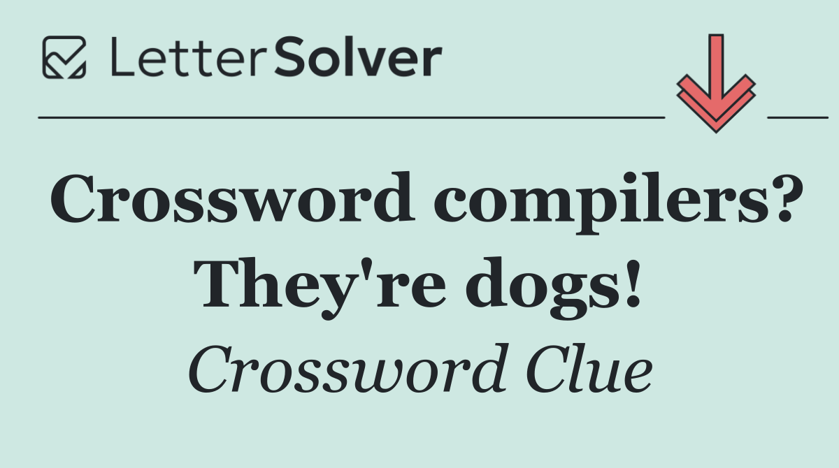 Crossword compilers? They're dogs!