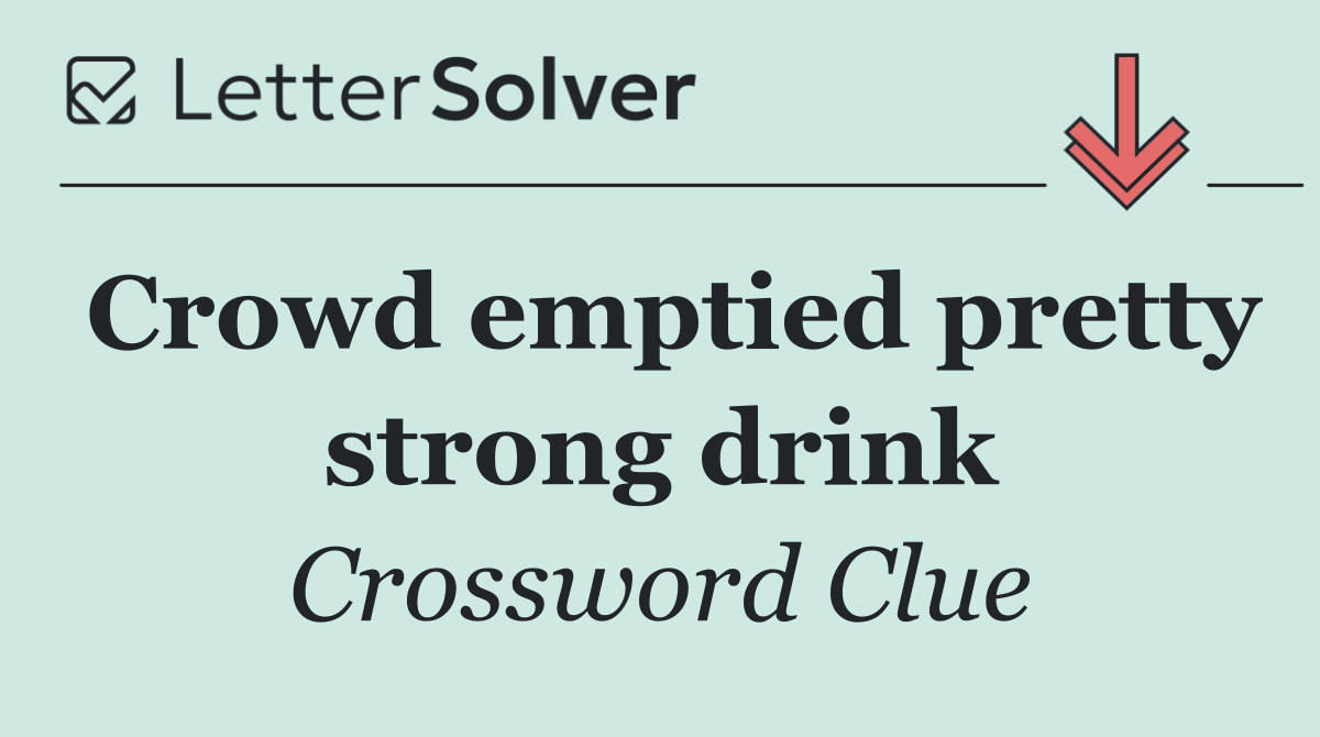 Crowd emptied pretty strong drink