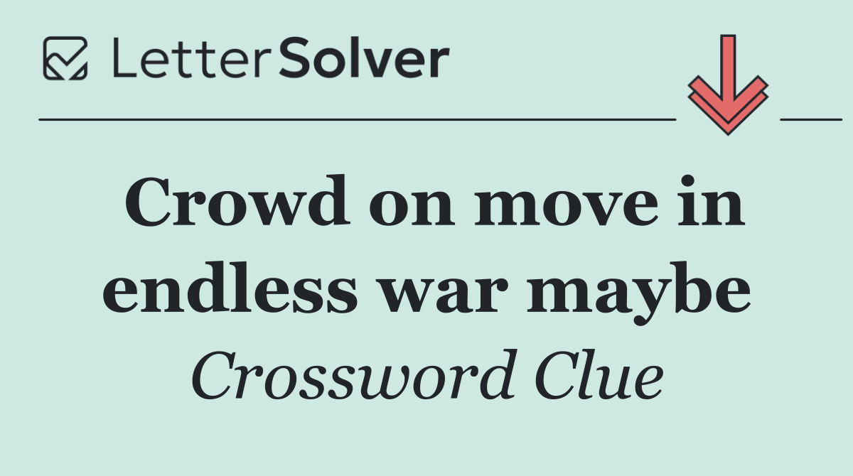 Crowd on move in endless war maybe