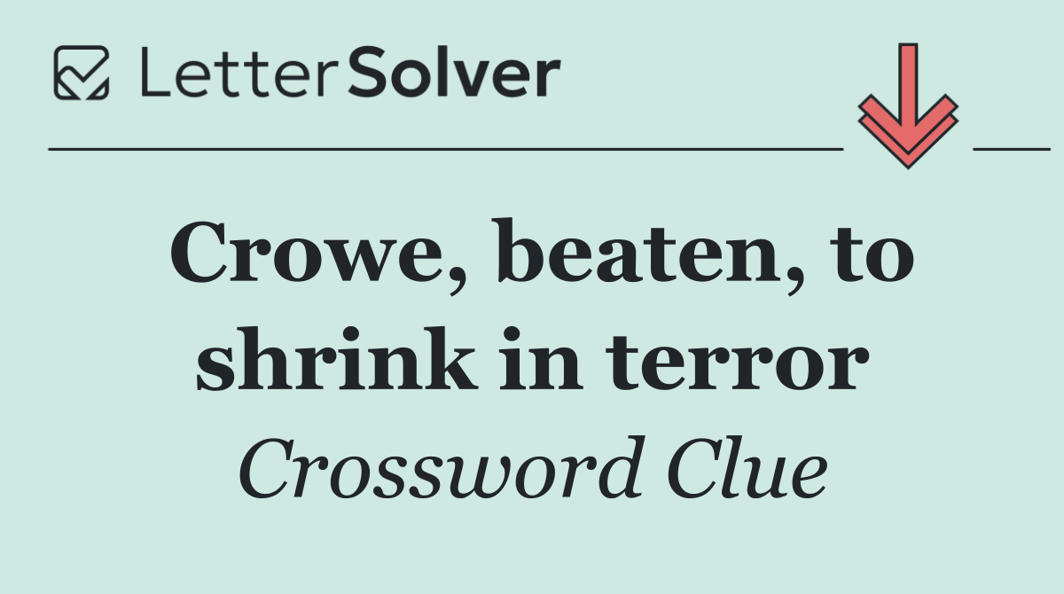 Crowe, beaten, to shrink in terror