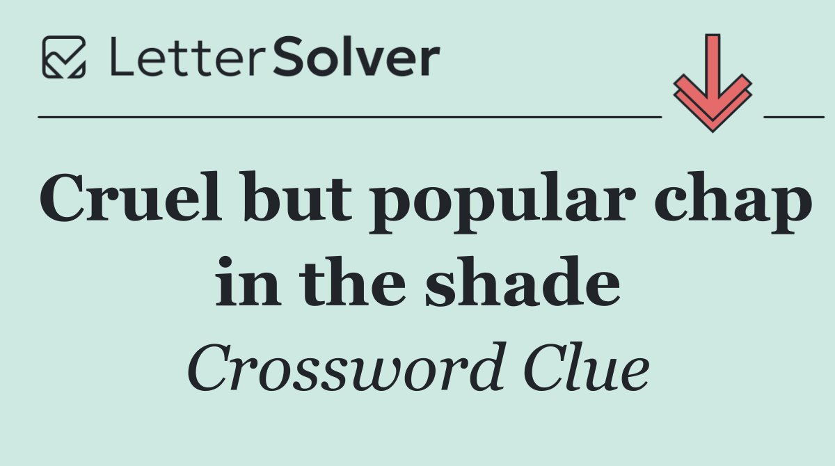 Cruel but popular chap in the shade