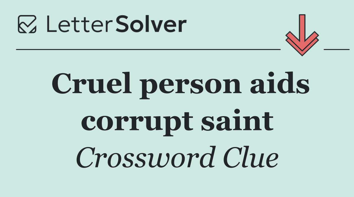Cruel person aids corrupt saint