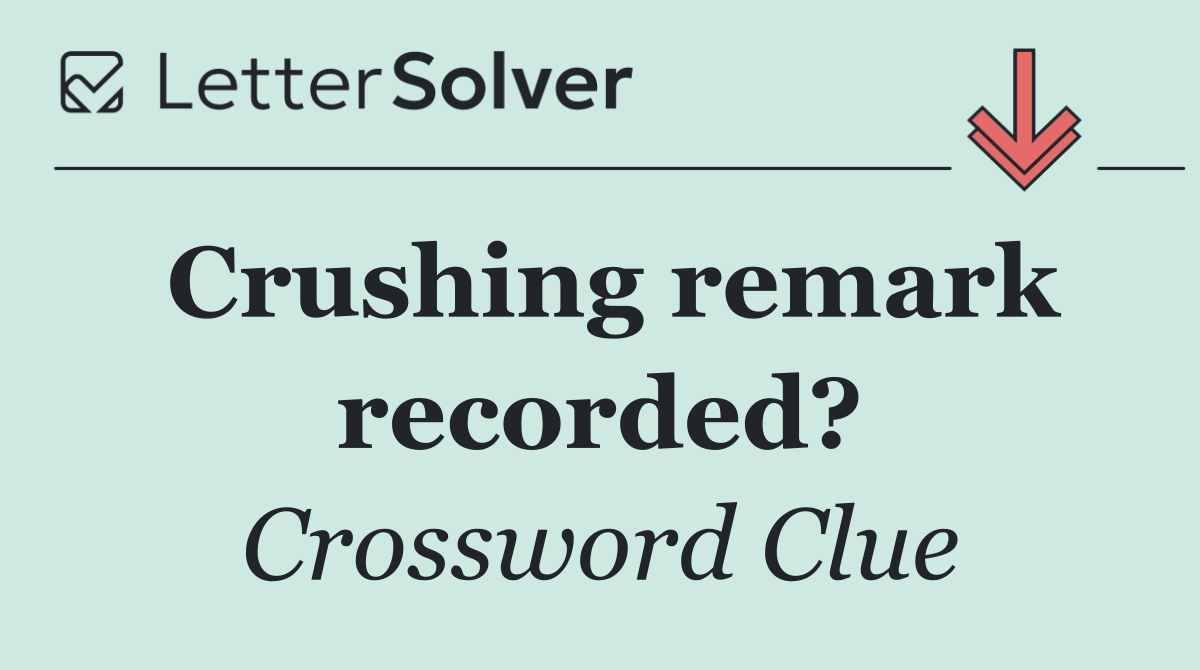 Crushing remark recorded?