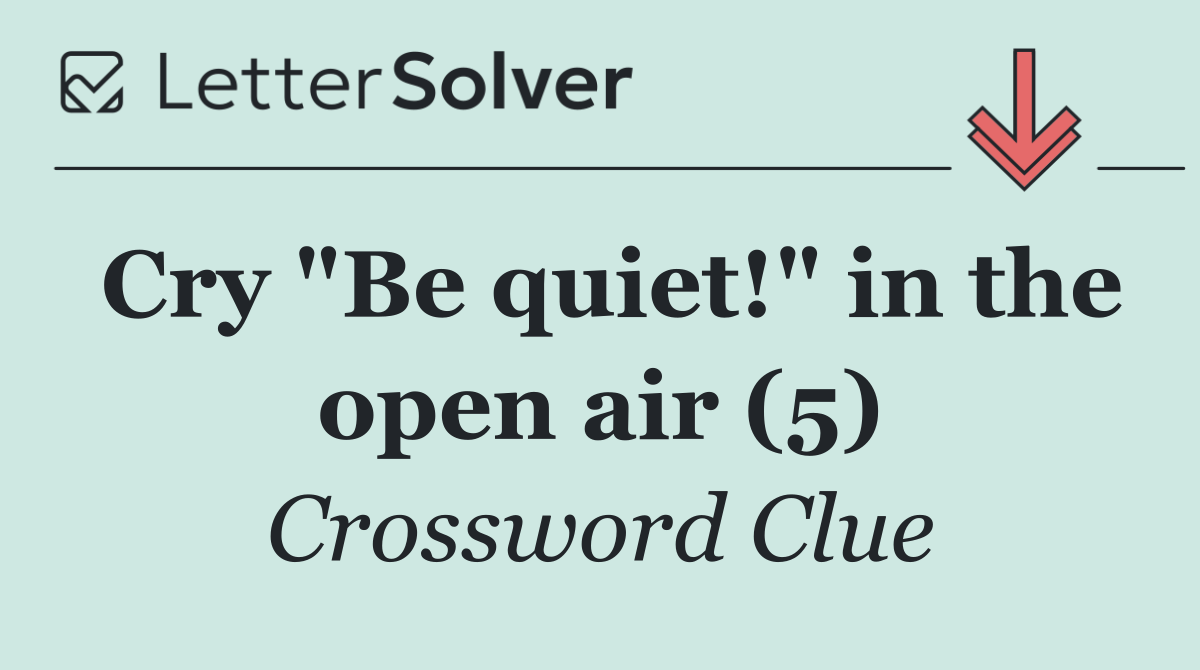 Cry "Be quiet!" in the open air (5)