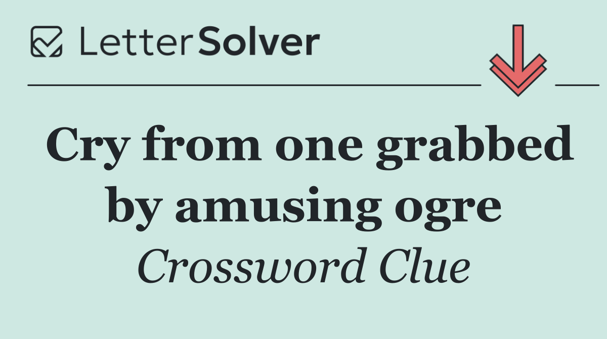 Cry from one grabbed by amusing ogre