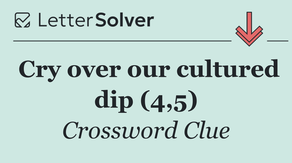 Cry over our cultured dip (4,5)
