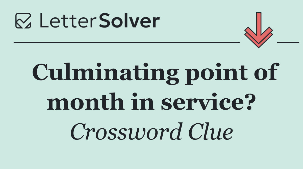 Culminating point of month in service?